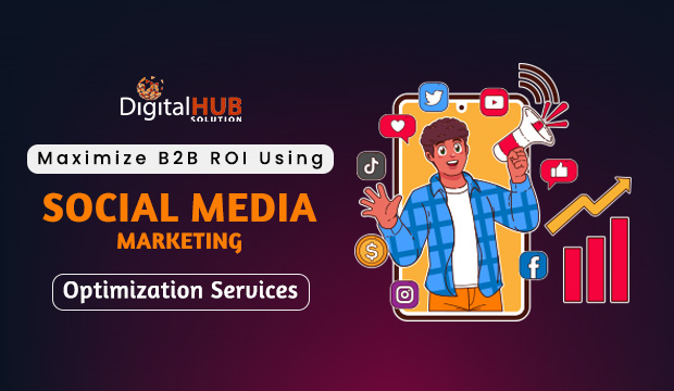 Maximize B2B ROI Using Social Media Marketing Optimization Services