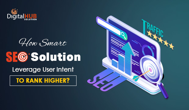 How Smart SEO Solutions Leverage User Intent to Rank Higher?